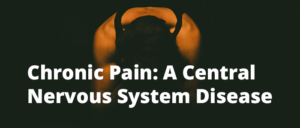 Chronic Pain: A Central Nervous System Disease