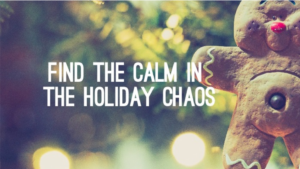 Find the Calm in the Holiday Chaos